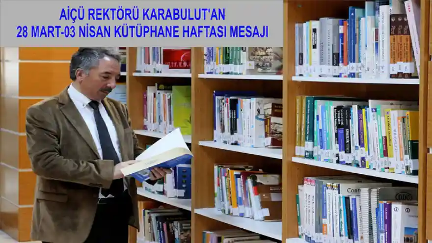 AİÇÜ REKTÖRÜ KARABULUT'AN 28 MART-03 NİSAN KÜTÜPHANE HAFTASI MESAJI