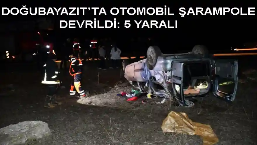 DOĞUBAYAZIT'TA   OTOMOBİL ŞARAMPOLE DEVRİLDİ: 5 YARALI