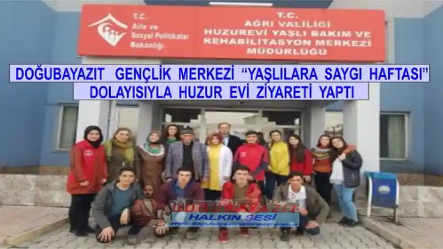 DOĞUBAYAZIT   GENÇLİK  MERKEZİ  YAŞLILARA  SAYGI  HAFTASI  DOLAYISIYLA  HUZUR  EVİ  ZİYARETİ  YAPTI