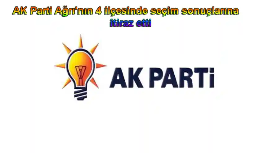 AK Parti Ağrı'nın 4 ilçesinde seçim sonuçlarına itiraz etti
