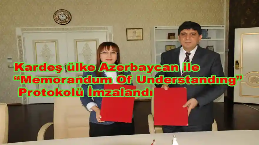 Kardeş ülke Azerbaycan ile Memorandum Of Understandıng Protokolü İmzalandı