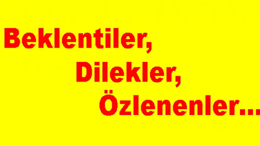 Beklentiler, Dilekler, Özlenenler