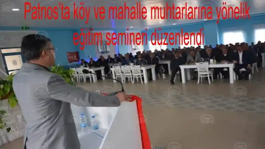 Patnos'ta köy ve mahalle muhtarlarına yönelik eğitim semineri düzenlendi