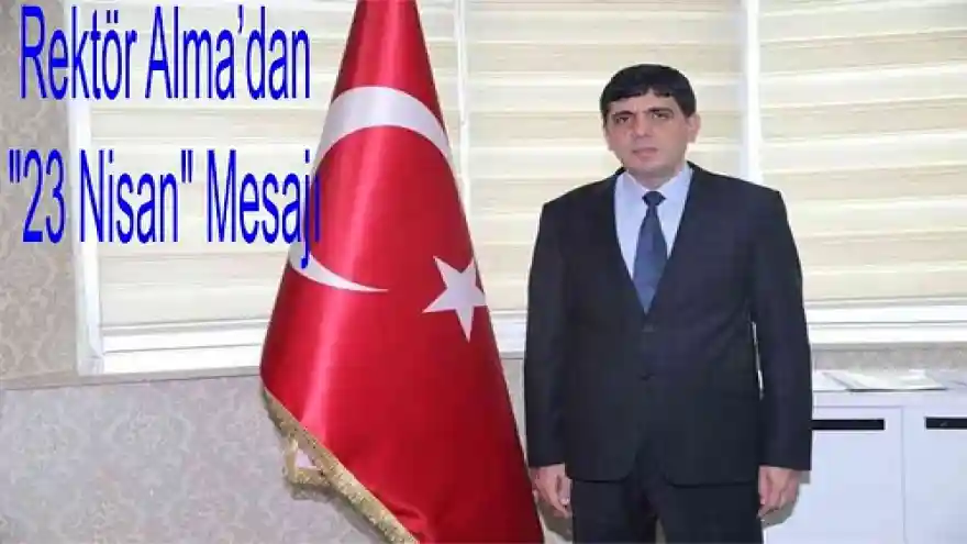 Rektör Alma'dan "23 Nisan" Mesajı