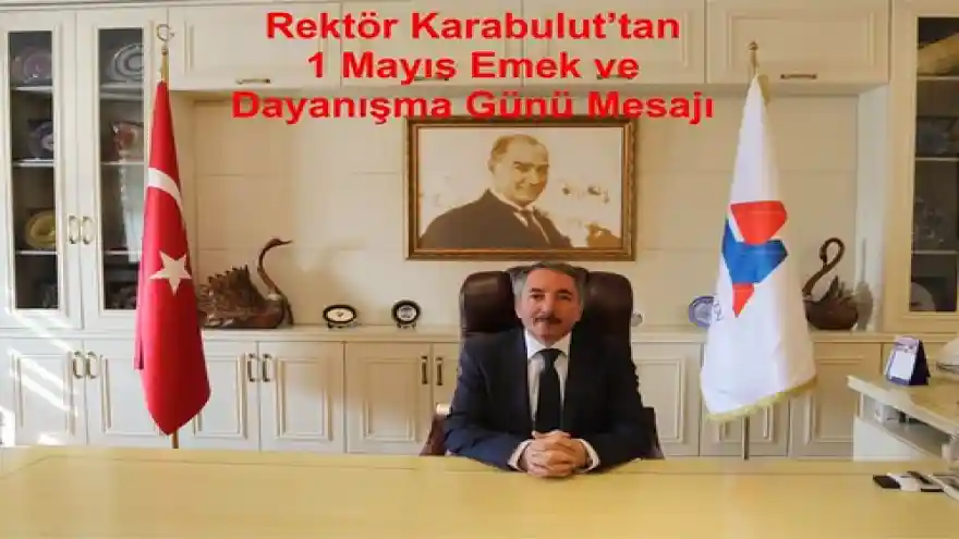 Rektör Karabulut'tan 1 Mayıs Emek ve Dayanışma Günü Mesajı
