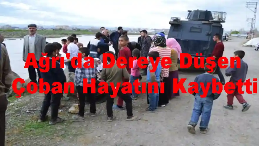 Ağrı'da Dereye Düşen Çoban Hayatını Kaybetti