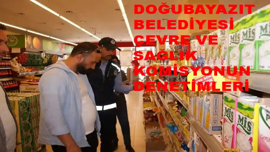 DOĞUBAYAZIT BELEDİYESİ ÇEVRE VE SAĞLIK KOMİSYONUN DENETİMLERİ