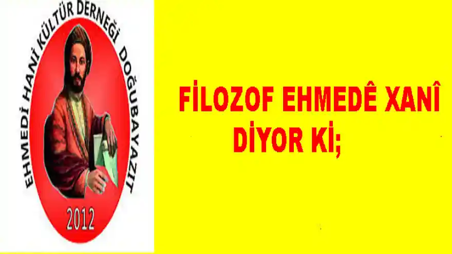 FİLOZOF EHMEDÊ XANÎ DİYOR Kİ;