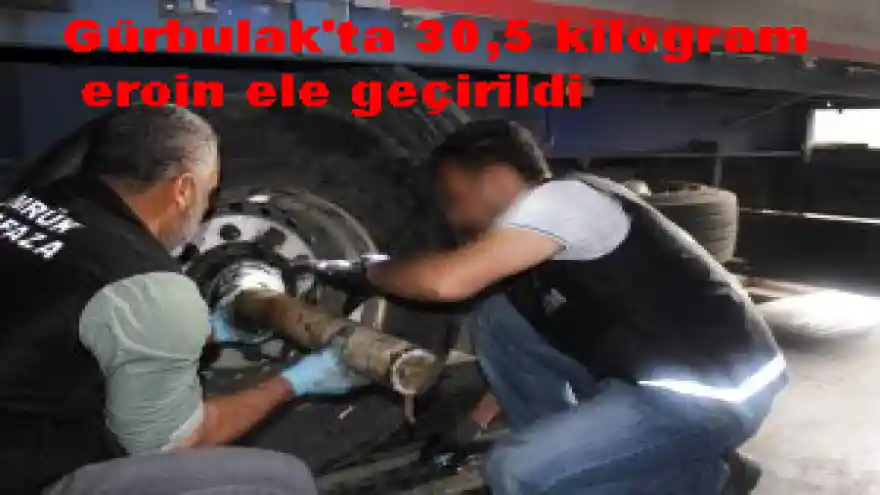 Gürbulak'ta 30,5 kilogram eroin ele geçirildi.