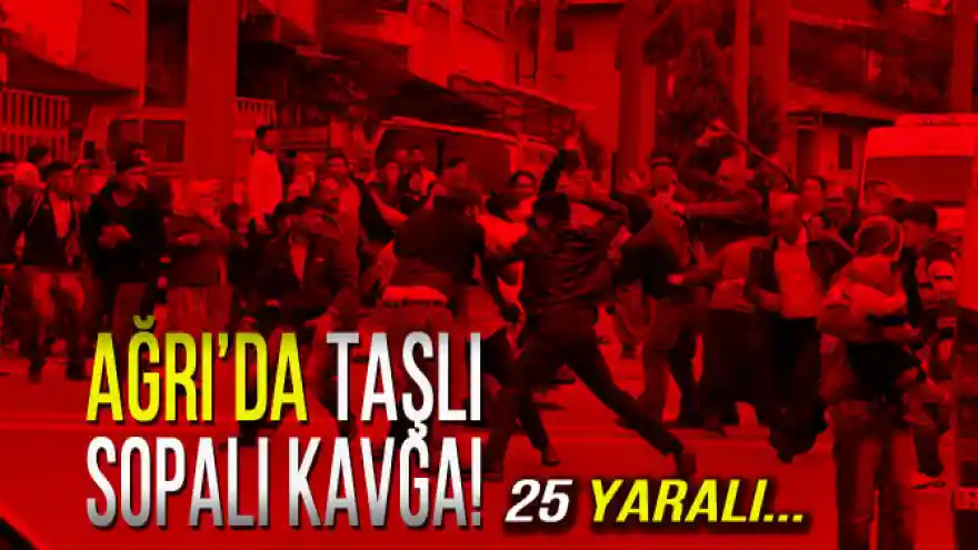 Ağrı'da Taşlı Sopalı Kavga! 25 Yaralı
