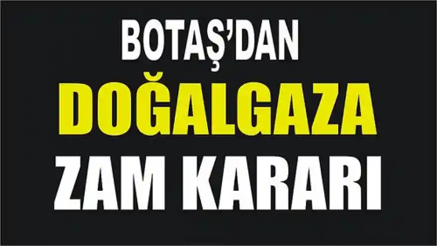 BOTAŞ'dan doğalgaza zam kararı