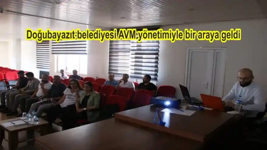 Doğubayazıt belediyesi AVM yönetimiyle bir araya geldi
