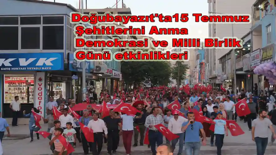 Doğubayazıt'ta15 Temmuz Şehitlerini Anma Demokrasi ve Milli Birlik Günü etkinlikleri