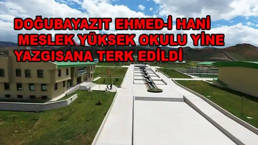 DOĞUBAYAZIT EHMED-İ HANİ MESLEK YÜKSEK OKULU YİNE YAZGISANA TERK EDİLDİ