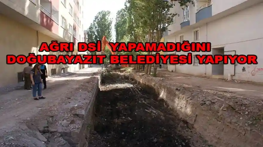 AĞRI DSİ  YAPAMADIĞINI DOĞUBAYAZIT BELEDİYESİ YAPIYOR