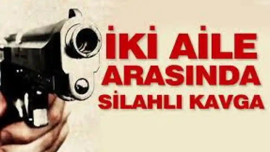 İki Aile Arasında Silahlı Kavga 