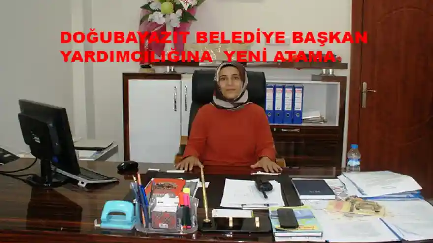 DOĞUBAYAZIT BELEDİYE BAŞKAN YARDIMCILIĞINA  YENİ ATAMA