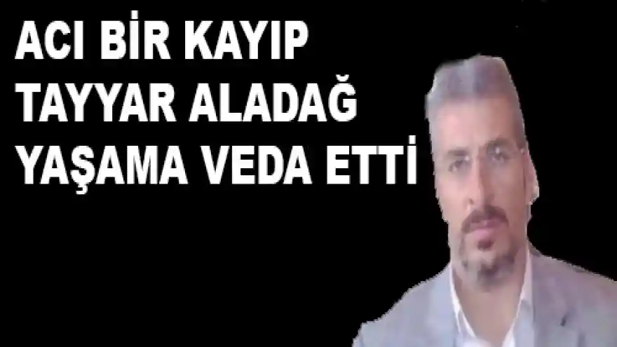 ACI BİR KAYIP! TAYYAR ALADAĞ YAŞAMA VEDA ETTİ