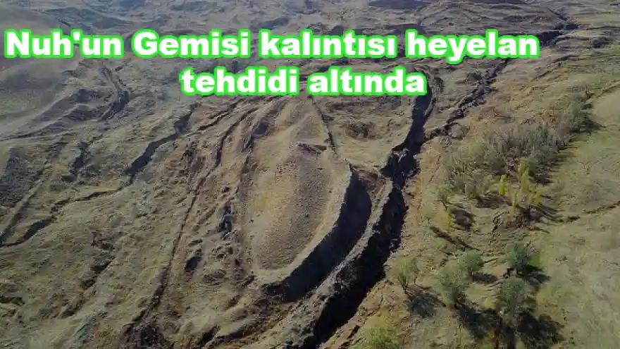 Nuh'un Gemisi kalıntısı heyelan tehdidi altında