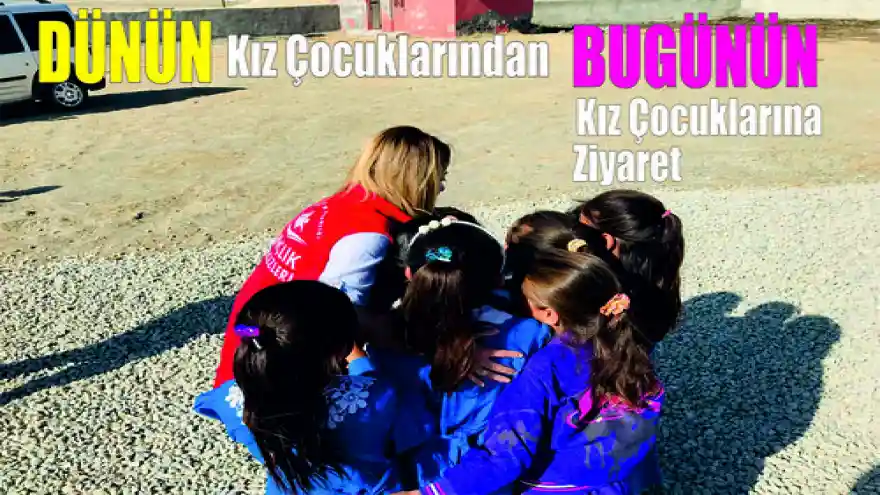 DÜNÜN KIZ ÇOCUKLARINDAN BUGÜNÜN KIZ ÇOCUKLARINA ZİYARET