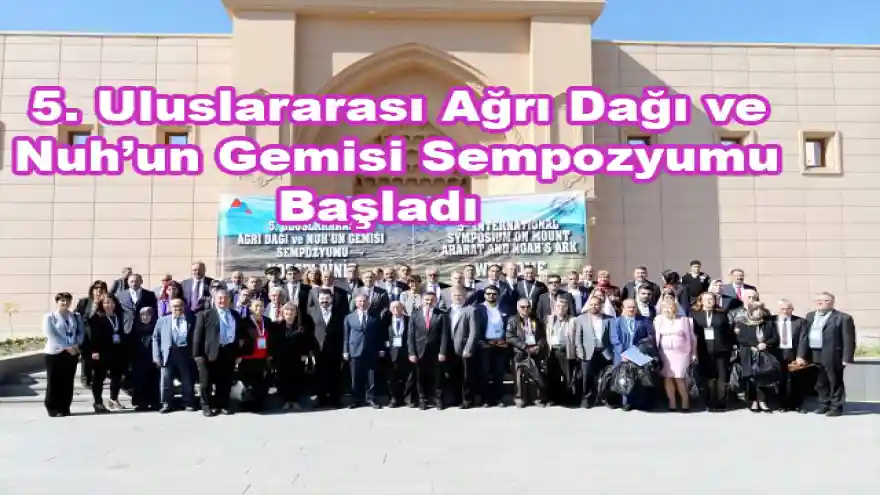 5. Uluslararası Ağrı Dağı ve Nuh'un Gemisi Sempozyumu Başladı