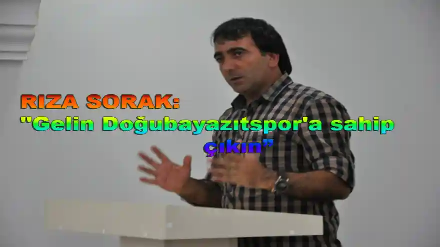 RIZA SORAK: ''Gelin Doğubayazıtspor'a sahip çıkın