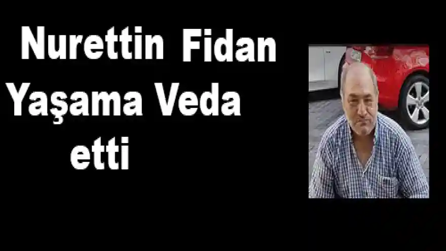 NURETTİN FİDAN YAŞAMA VEDA

ETTİ



