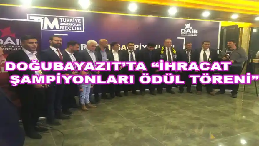 DOĞUBAYAZIT'TA İHRACAT ŞAMPİYONLARI ÖDÜL TÖRENİ