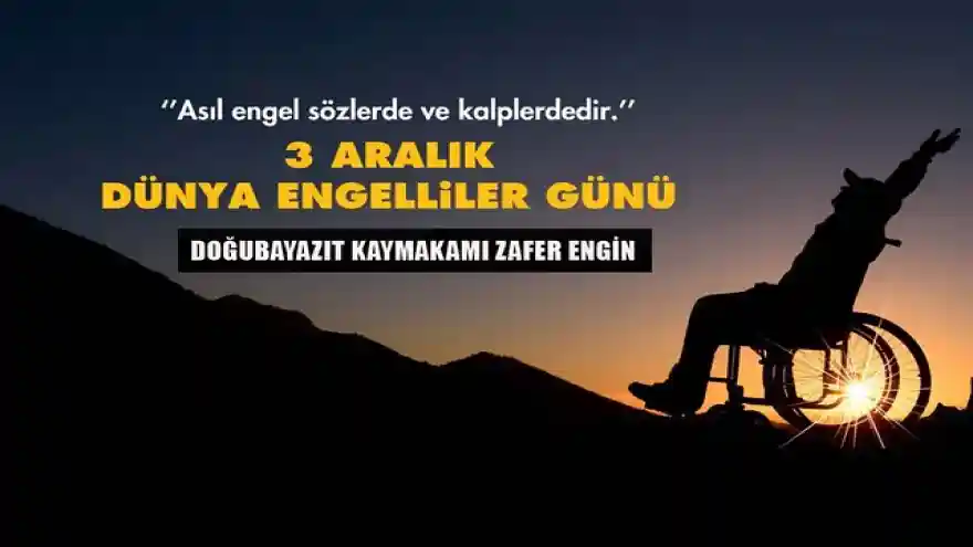 DOĞUBAYAZIT KAYMAKAMI ENGİN'IN 3 ARALIK DÜNYA ENGELLİLER GÜNÜ MESAJI