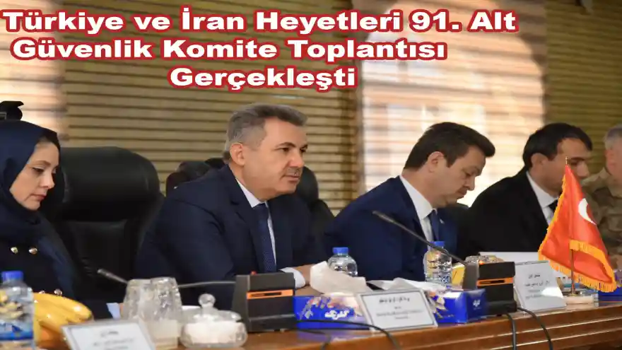 Türkiye ve İran Heyetleri 91. Alt Güvenlik Komite Toplantısı Gerçekleşti