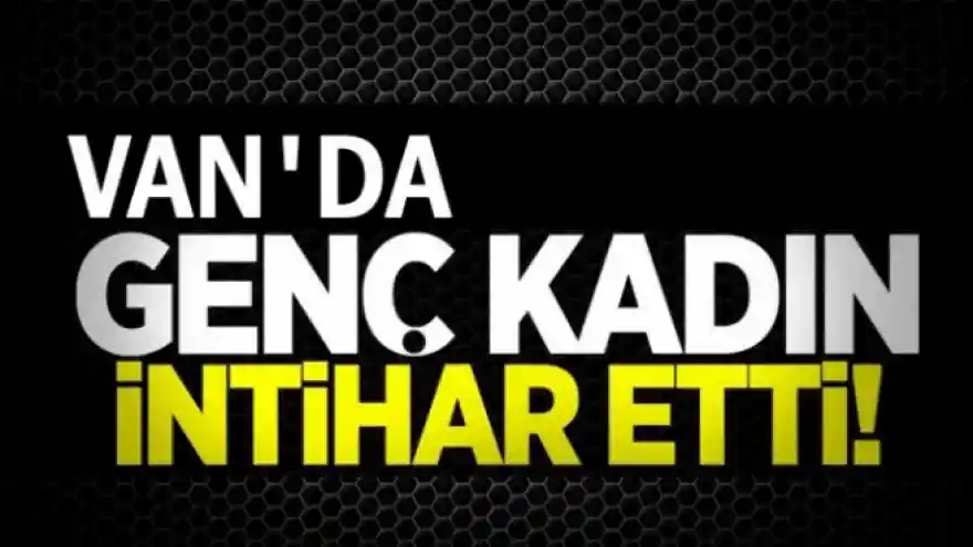 Van'da 23 Yaşındaki Genç Kadın İntihar Etti