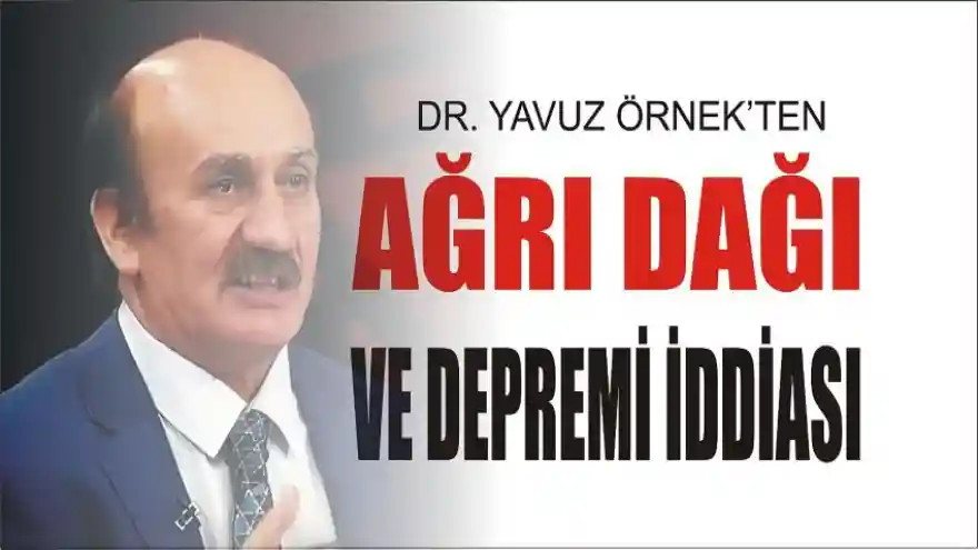 YAVUZ ÖRNEK'TEN AĞRI DAĞI VE DEPREM İDDİASI