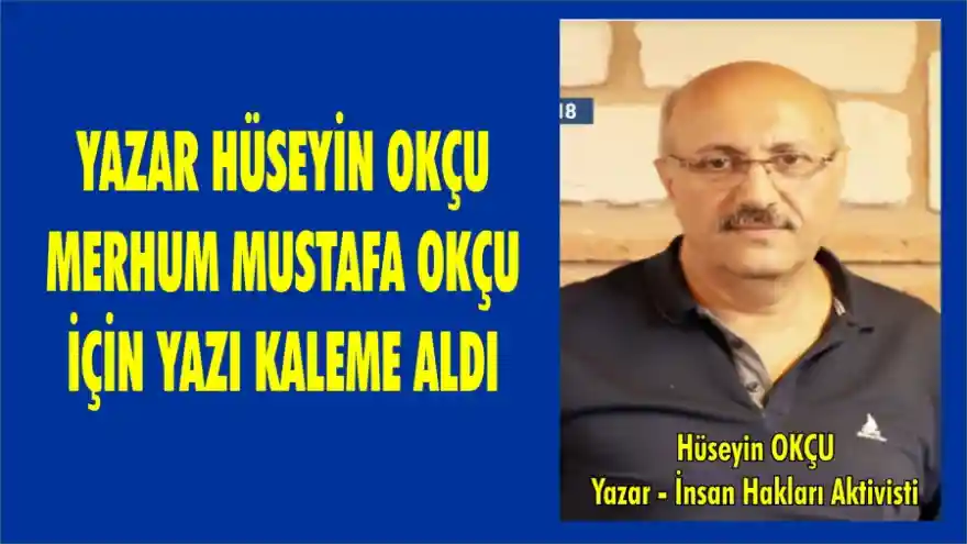  İNSAN HAKLARI AKTİVİSTİ HÜSEYİN OKÇU’DAN MANİFESTO GİBİ BİR AÇIKLAMA