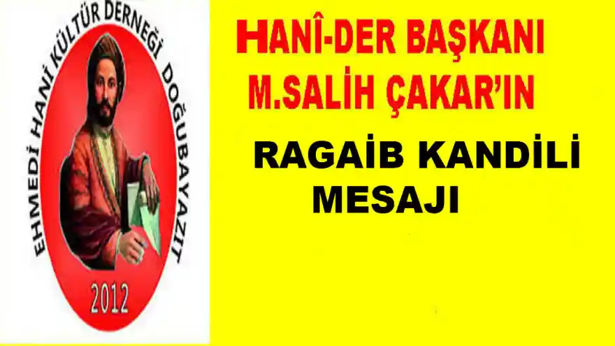 DOĞUBAYAZIT EHMED-İ HANÎ KÜLTÜR DERNEĞİ BAŞKANI M.SALİH ÇAKAR'IN RAGAİP KANDİLİ MESAJI