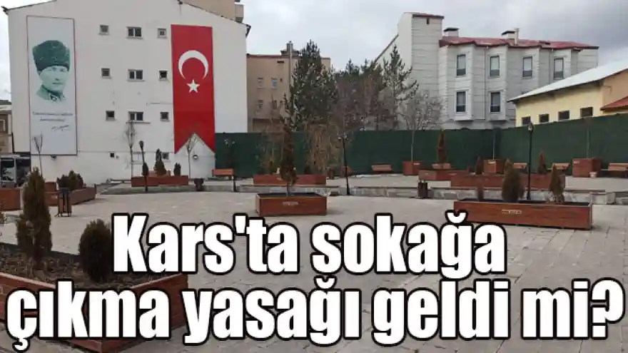 Kars'ta sokağa çıkma yasağı geldi mi?