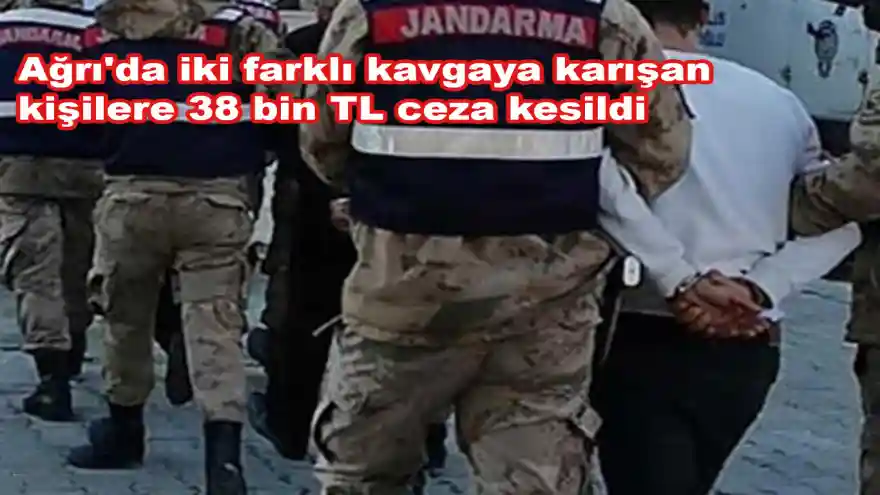 Ağrı'da iki farklı kavgaya karışan kişilere 38 bin TL ceza kesildi