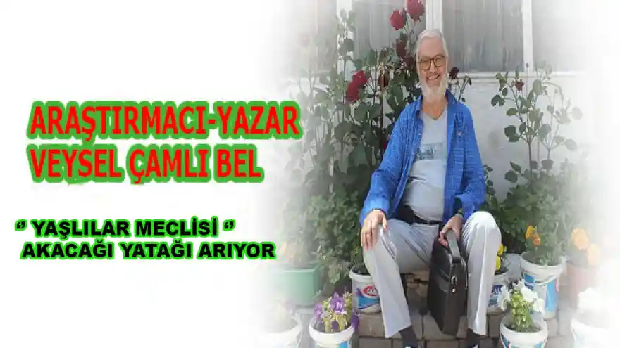 ‘’ YAŞLILAR MECLİSİ ‘’ AKACAĞI YATAĞI ARIYOR