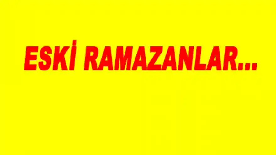 ESKİ RAMAZANLAR