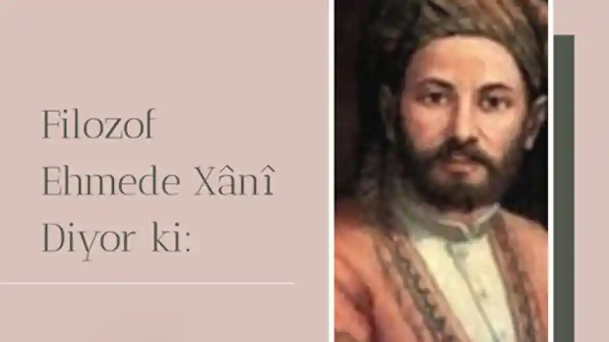 FİLOZOF EHMEDÊ XANÎ DİYOR Kİ;