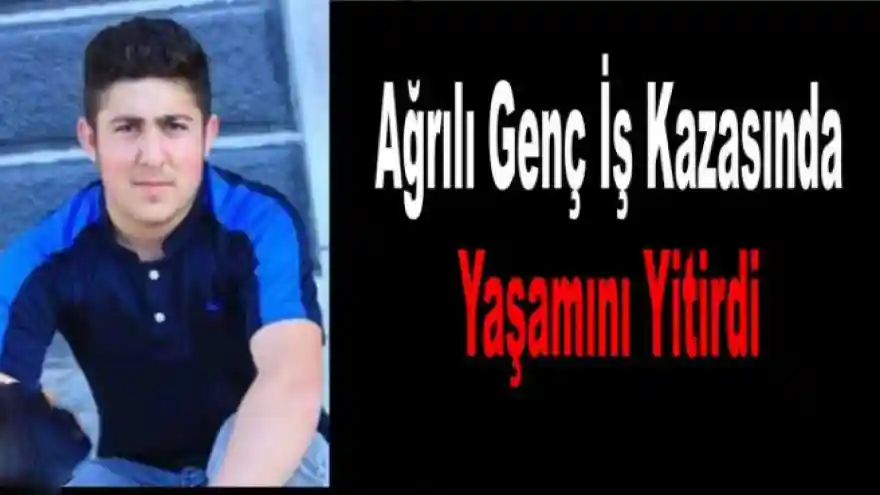 Ağrılı Genç İş Kazasında Öldü  