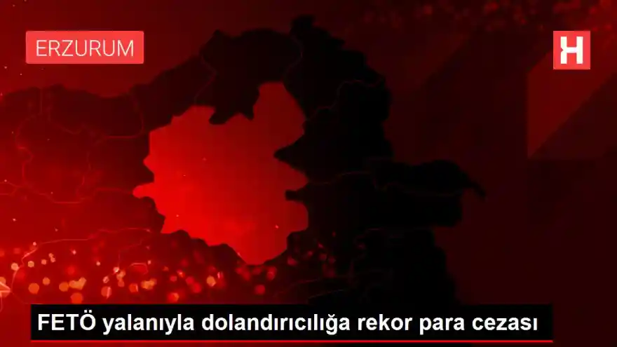 FETÖ yalanıyla dolandırıcılığa rekor para cezası