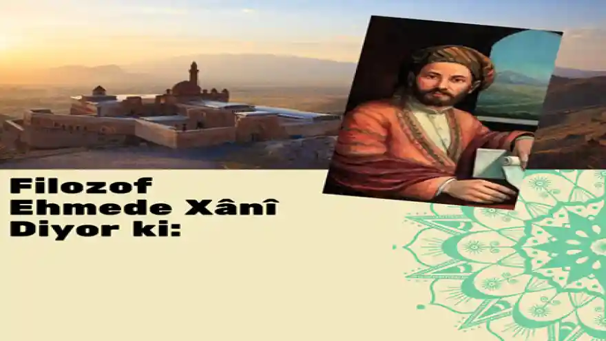 FİLOZOF EHMEDÊ XANÎ DİYOR Kİ;