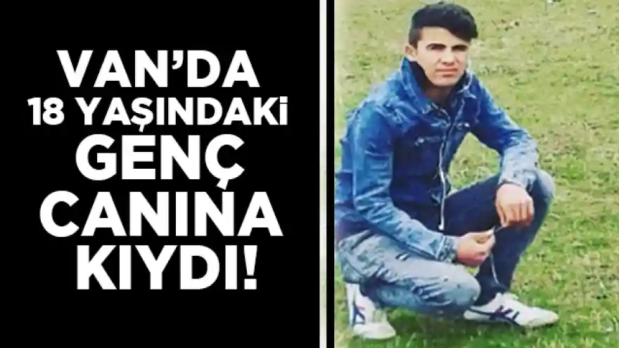 Van'da 18 yaşındaki genç kendi canına kıydı!