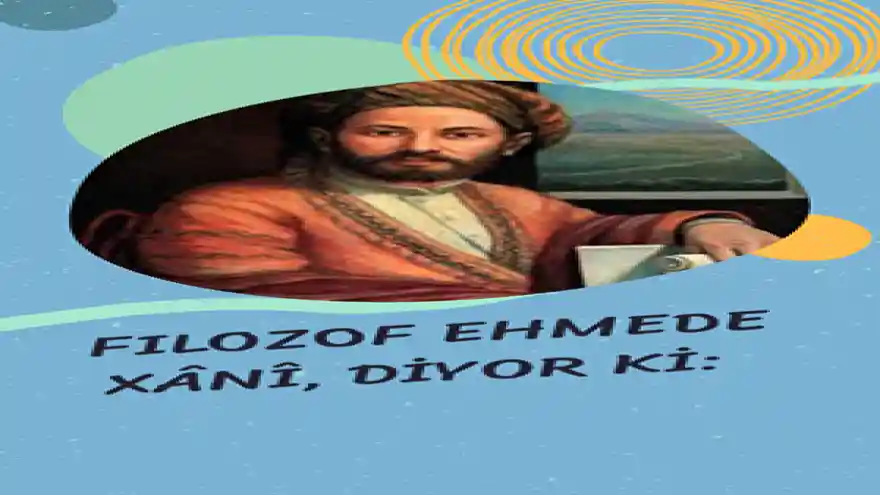 FİLOZOF EHMEDÊ XANÎ DİYOR Kİ;