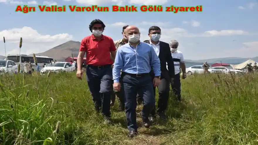 AĞRI VALİSİ VAROL'UN BALIK GÖLÜ ZİYARETİ