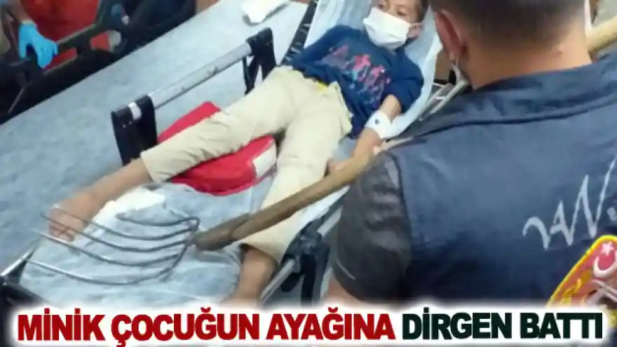 Minik çocuğun ayağına dirgen battı