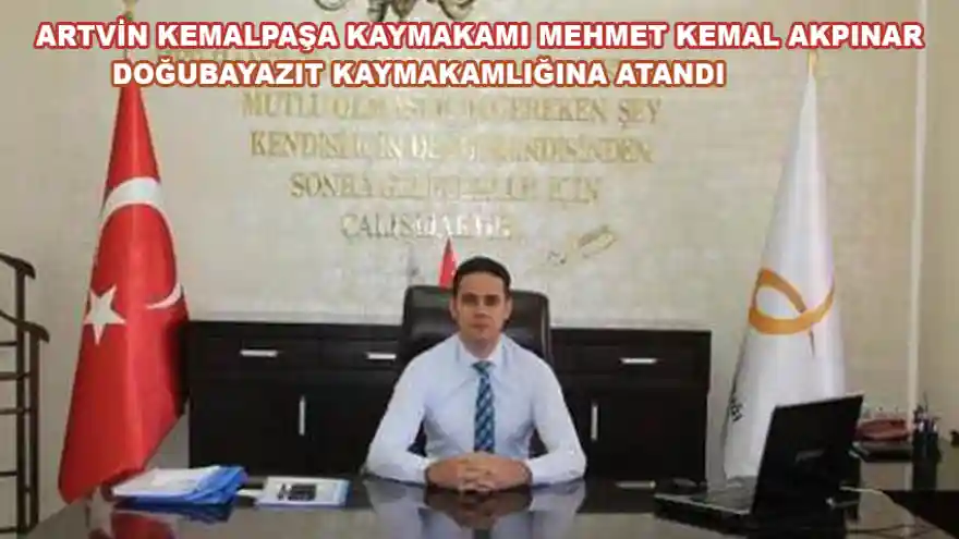 ARTVİN-KEMALPAŞA KAYMAKAMI DOĞUBAYAZIT KAYMAKAMLIĞINA ATANDI