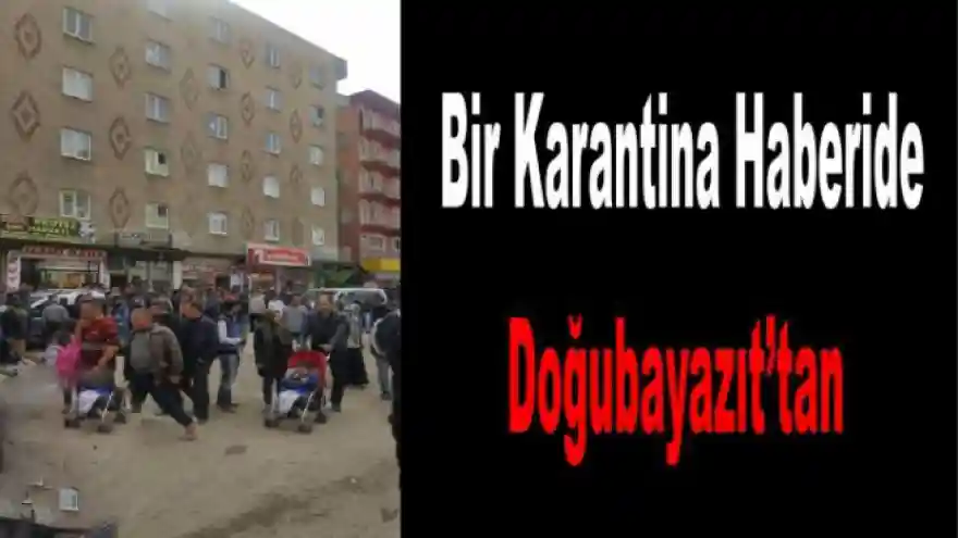 Bu kez Karantina Haberi Doğubayazıt'tan