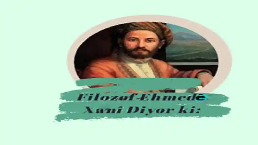 FİLOZOF EHMEDÊ XANÎ DİYOR Kİ; 
