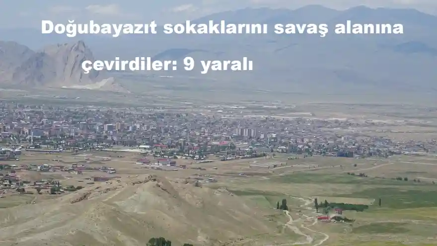 Doğubayazıt sokaklarını savaş alanına çevirdiler: 9 yaralı